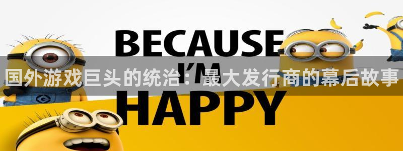 新城平台平台最新活动消息：国外游戏巨头的统治：最大发行商的幕后故事