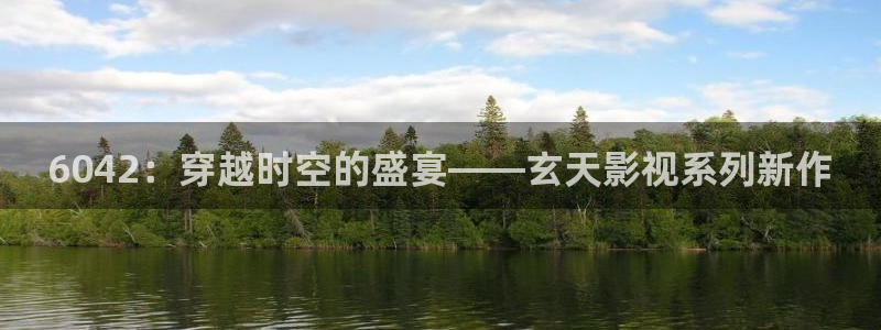 天龙影院2024：6042：穿越时空的盛宴——玄天影视系列新作